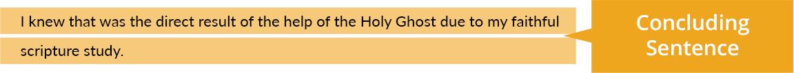 Concluding Sentence: "I knew that was the direct result of the help of the Holy Ghost due to my faithful scripture study".